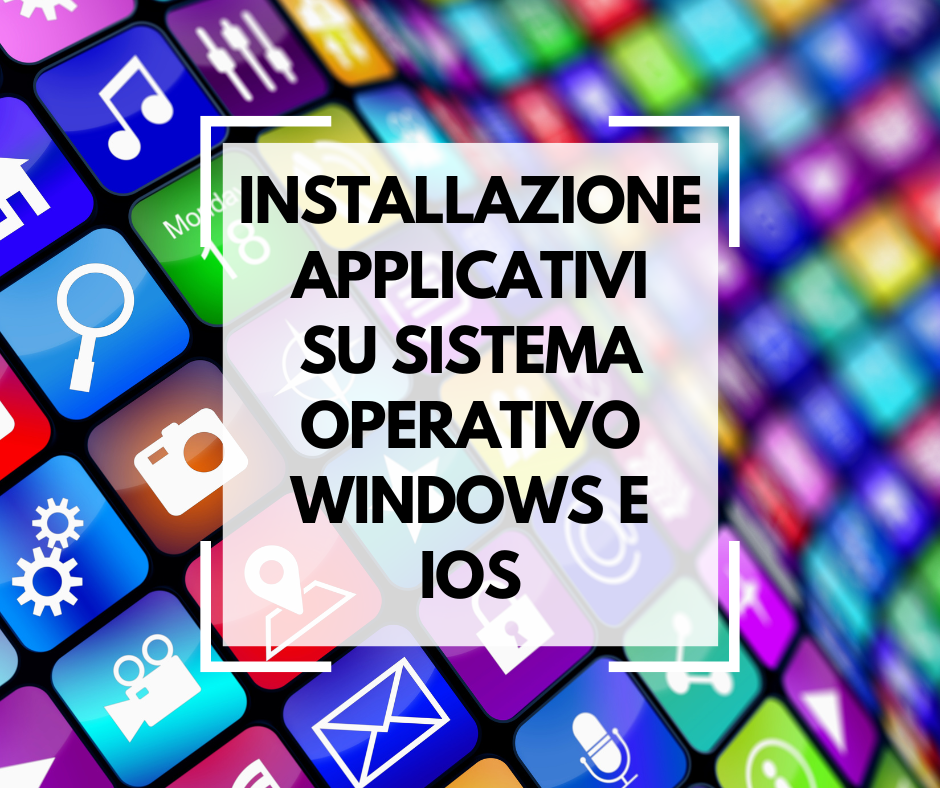 Installazione software e applicativi su sistema operativo Windows e iOS