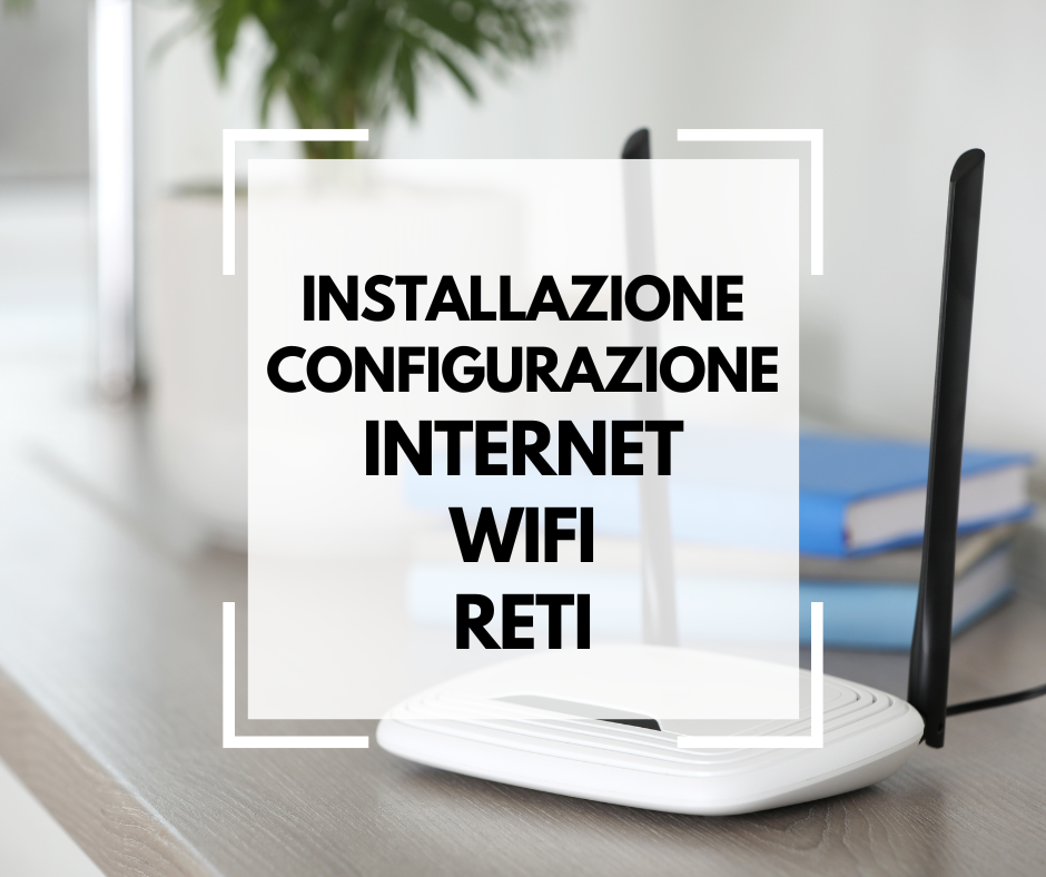 Installazione e configurazione internet, wi-fi e reti